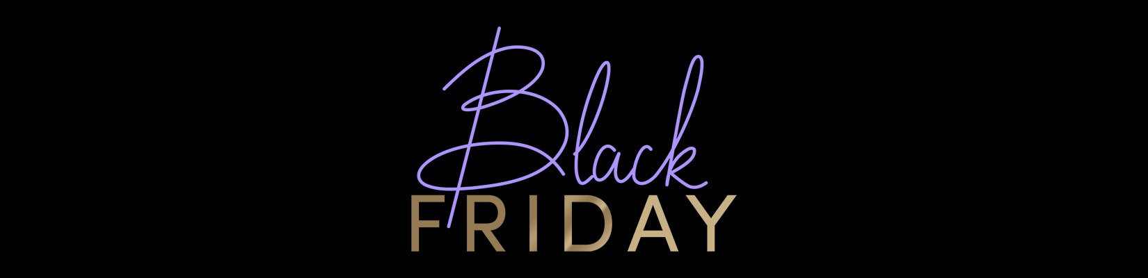 BLACK FRIDAY BLACK FRIDAY